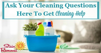 Ask your cleaning questions here to get cleaning help