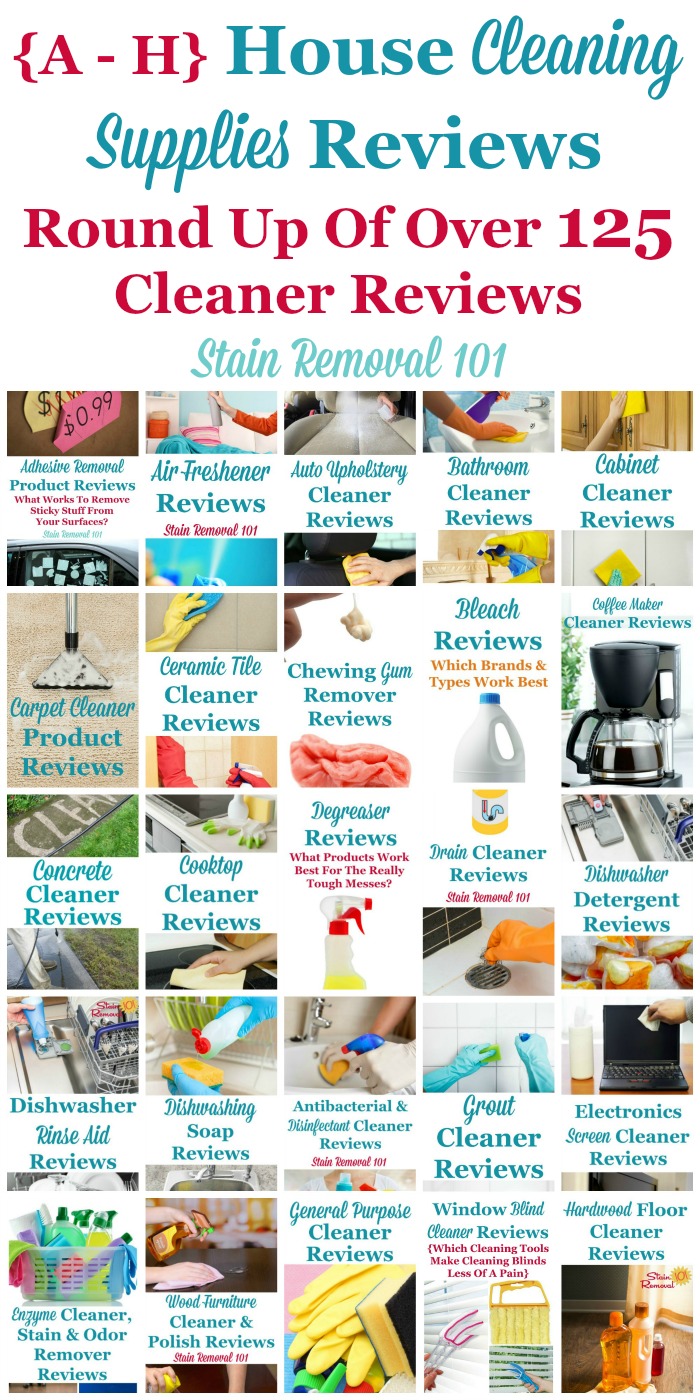 Here is a one of the most comprehensive round ups you'll find on the Internet for free, with over 125 house cleaning supplies reviews for products, reviewed by Taylor from Stain Removal 101, or other readers from the site, beginning with the letters A - H, so you can find the best household cleaners for your home (plus other pages on the site have the letters I through Z, there are just that many reviews!) {on Stain Removal 101}