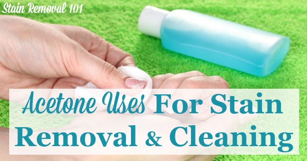 Here are quite a few acetone uses for stain removal and cleaning {on Stain Removal 101} Here are quite a few acetone uses for stain removal and cleaning {on Stain Removal 101}