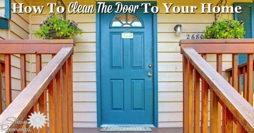 Here are instructions for how to clean the door to enter into your home, including wood and aluminum doors, door glass, and the area around your exterior door, to make the space inviting for guests and your home's occupants {on Stain Removal 101}