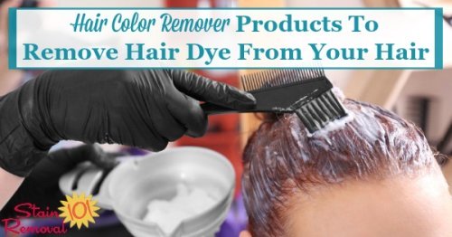 Hair color remover product recommendations to remove hair dye from your hair, whether its permanent or semi-permanent, and for many different colors {on Stain Removal 101}