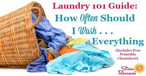 Here is a free printable chart with explanations and rules of thumbs to answer the laundry question, how often should I wash just about everything in my home, including both clothes and household items {on Stain Removal 101}
