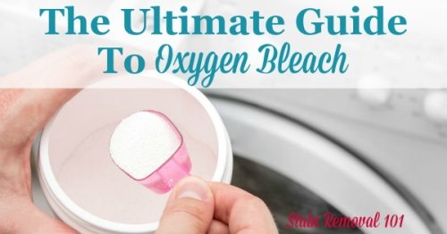 The ultimate guide to oxygen bleach, providing tips and instructions for how it works, its active ingredients, and what factors makes it most effective, plus an explanation of many of its uses around your home, for laundry, stain removal and cleaning {on Stain Removal 101}