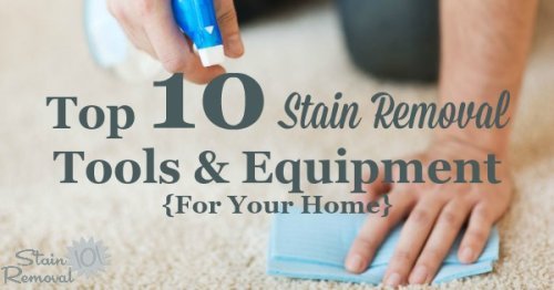 List of the top 10 pieces of stain removal equipment and tools you need for your home {on Stain Removal 101}
