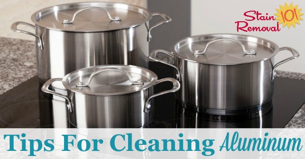Here is a round up of tips for cleaning aluminum items around your home, with both homemade cleaners and other means {on Stain Removal 101}
