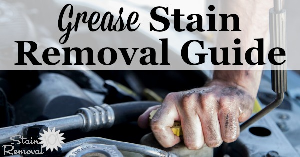 Grease stain removal guide, for mechanical and electrical grease types of stains, for clothing, upholstery, carpet, and your skin, with step by step instructions {on Stain Removal 101}