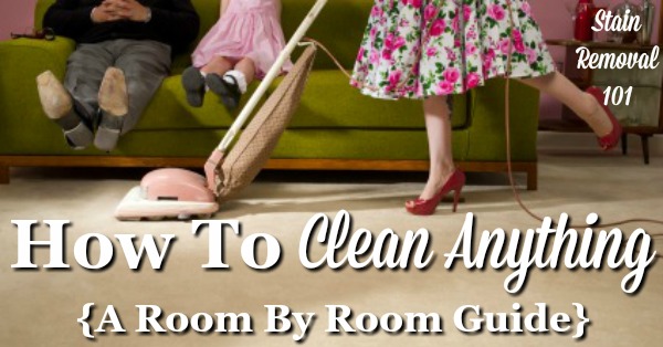 How to clean anything and everything in your home, with a room by room guide {on Stain Removal 101}