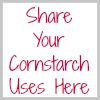 share your cornstarch uses here