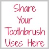 share your toothbrush uses here