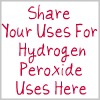 share your uses for hydrogen peroxide here