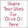 share your uses for olive oil here