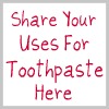 share your uses for toothpaste here