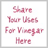share your uses for vinegar here