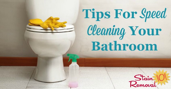 Here are tips for speed cleaning your bathroom, so that it looks great for you, your family, and guests, without taking up too much of your time and energy {on Stain Removal 101}