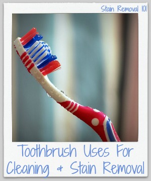 Toothbrush uses for cleaning and stain removal {on Stain Removal 101}