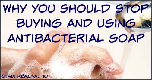 Why you should stop buying and using antibacterial soap for washing your hands, dishes and more {on Stain Removal 101}