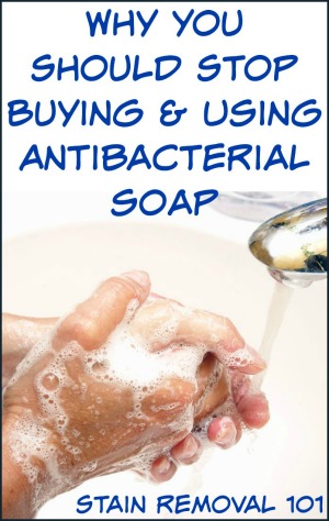 Why you should stop buying and using antibacterial soap for washing your hands, dishes and more {on Stain Removal 101}