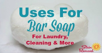Bar soap uses for cleaning, stain removal and more {on Stain Removal 101}