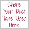 share your duct tape uses here