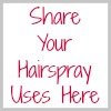 share your hairspray uses here