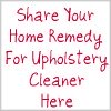 share your home remedy for upholstery cleaner here