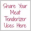 share your meat tenderizer uses here