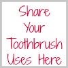 share your toothbrush uses here