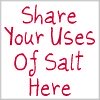 share your uses of salt here