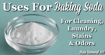 Uses for baking soda for cleaning, laundry, stains and odors