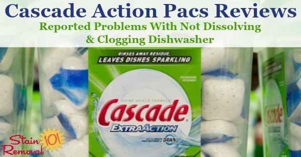 Here are reviews of Cascade Action Pacs dishwasher detergent, with several people reporting that the pacs were not dissolving or were clogging their dishwasher {more information on Stain Removal 101}