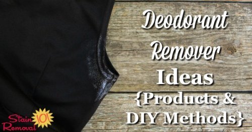 Deodorant remover ideas you can use, including recommended products you can buy or make, to rub away and get rid of deodorant marks on your clothes {on Stain Removal 101}