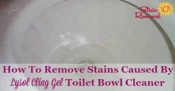 How to remove stains caused by Lysol Cling Gel toilet bowl cleaner How to remove stains caused by Lysol Cling Gel toilet bowl cleaner
