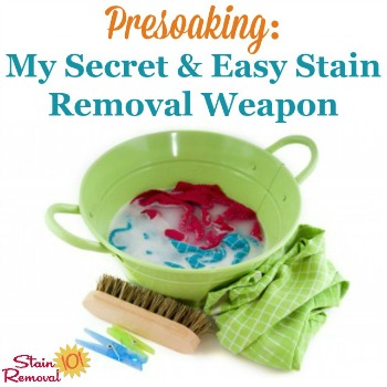 Presoaking: my secret and easy stain removal weapon