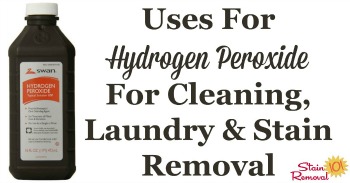 Uses for hydrogen peroxide for cleaning, laundry and stains